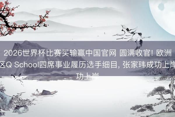 2026世界杯比赛买输赢中国官网 圆满收官! 欧洲区Q School四席事业履历选手细目, 张家玮成功上岸
