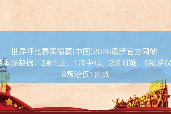 世界杯比赛买输赢(中国)2026最新官方网站 乌加特本场数据：2射1正，1次中框，2次阻难，<a href=